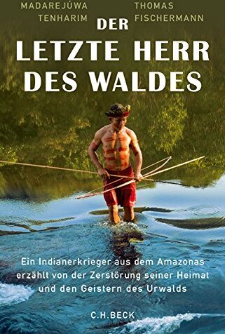 Madarejúwa Tenharim - Der letzte Herr des Waldes: Ein Indianerkrieger aus dem Amazonas erzählt vom Kampf gegen die Zerstörung seiner Heimat und von den Geistern des Urwalds - Preis vom 12.10.2026 11:37:12 h