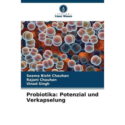 Probiotika: Potenzial und Verkapselung, Taschenbuch von Seema Bisht Chauhan,Rajani Chauhan,Vinod Singh, Verlag Unser Wissen, 978-620-9-24333-2