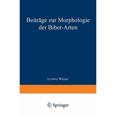 Beiträge zur Morphologie der Biber-Arten, Taschenbuch von Ludwig Wiesel, Springer Berlin, 978-3-662-39182-2