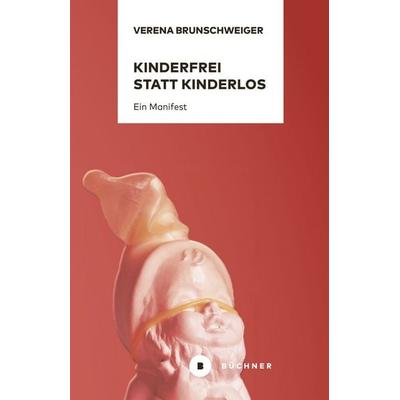 Kinderfrei statt kinderlos, Taschenbuch von Verena Brunschweiger, Büchner