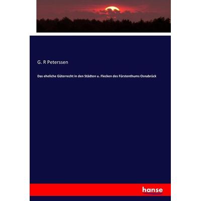 Das eheliche Güterrecht in den Städten u. Flecken des Fürstenthums Osnabrück, Taschenbuch von G. R. Peterssen, Hansebooks, 978-3-7434-2896-6