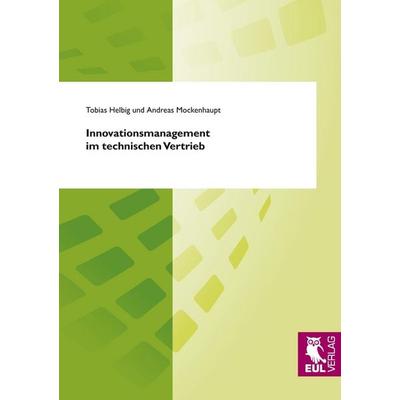 Innovationsmanagement im technischen Vertrieb, Taschenbuch von Tobias Helbig,Andreas Mockenhaupt, Josef Eul Verlag, 978-3-89936-841-3