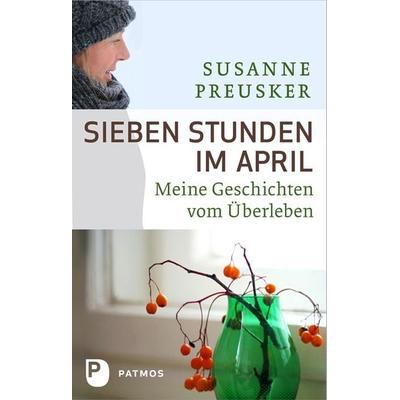 Sieben Stunden im April, Gebundene Ausgabe von Susanne Preusker, Patmos Verlag, 978-3-8436-0038-5