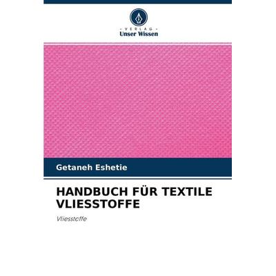 Handbuch für Textile Vliesstoffe, Taschenbuch von Getaneh Eshetie, Verlag Unser Wissen, 978-620-3-06390-5