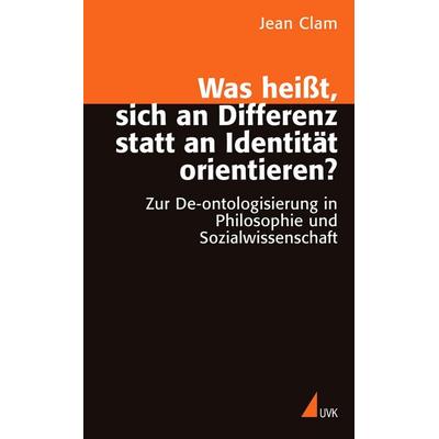 Was heißt, sich an Differenz statt an Identität orientieren, Taschenbuch von Jean Clam, Uvk, 978-3-89669-796-7