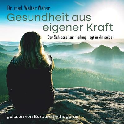 Gesundheit aus eigener Kraft - Der Schlüssel zur Heilung liegt in dir selbst - Walter Weber, Audio, 4099995728385