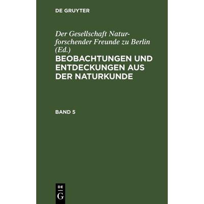 Beobachtungen und Entdeckungen aus der Naturkunde. Band 5, Gebundene Ausgabe von , De Gruyter, 978-3-11-266133-8