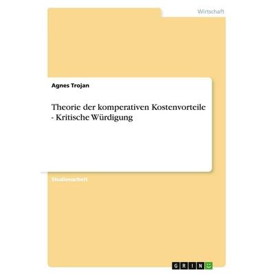 Theorie der komperativen Kostenvorteile - Kritische Würdigung, Taschenbuch von Agnes Trojan, GRIN, 978-3-638-84290-7