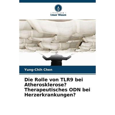 Die Rolle von TLR9 bei Atherosklerose? Therapeutisches ODN bei Herzerkrankungen?, Taschenbuch von Yung-Chih Chen, Verlag Unser Wissen,