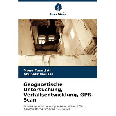 Geognostische Untersuchung, Verfallsentwicklung, GPR-Scan, Taschenbuch von Mona Fouad Ali,Abubakr Moussa, Verlag Unser Wissen, 978-620-8-84863-7