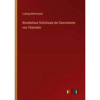 Wunderbare Schicksale der Geschwister von Thierstein, Taschenbuch von Ludwig Mittermaier, Outlook, 978-3-368-55969-4