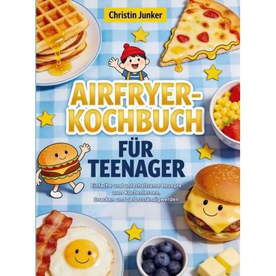 Das Airfryer-Kochbuch für Teenager, Taschenbuch von Christin Junker, Bookmundo, 978-94-038-5825-8