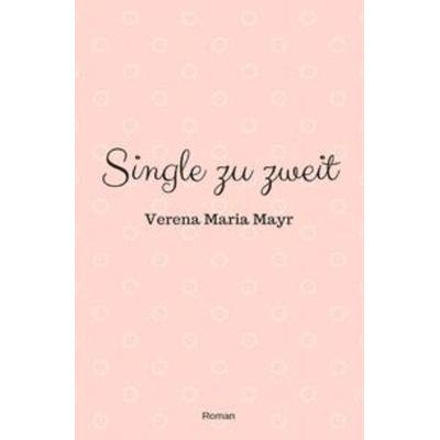 Single zu zweit, Taschenbuch von Verena Maria Mayr, Epubli, 978-3-7450-1398-6