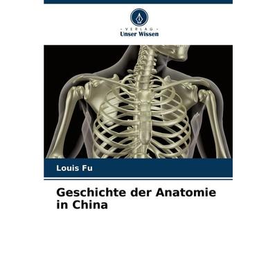 Geschichte der Anatomie in China, Taschenbuch von Louis Fu, Verlag Unser Wissen, 978-620-7-09766-1