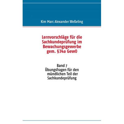 Lernvorschläge für die Sachkundeprüfung im Bewachungsgewerbe gem. §34a GewO, Taschenbuch von Kim Marc Alexander Wesseling, BoD – Books on Demand,