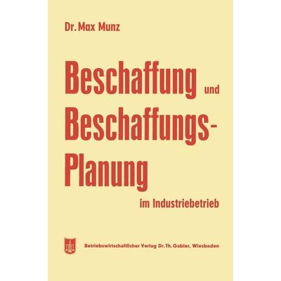 Beschaffung und Beschaffungsplanung im Industriebetrieb, Taschenbuch von Max Munz, Betriebswirtschaftlicher Verlag Gabler, 978-3-663-03090-4