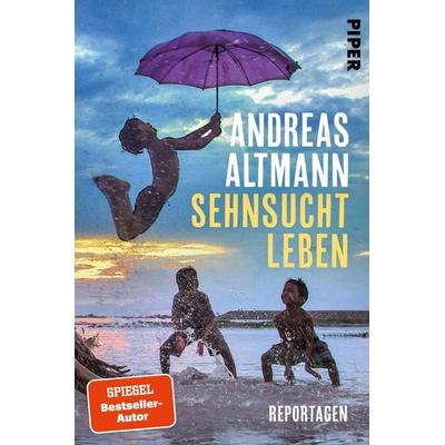 Sehnsucht Leben, Taschenbuch von Andreas Altmann, Piper Paperback