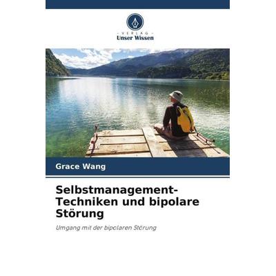 Selbstmanagement-Techniken und bipolare Störung, Taschenbuch von Grace Wang, Verlag Unser Wissen, 978-620-3-35287-0