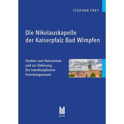 Die Nikolauskapelle der Kaiserpfalz Bad Wimpfen, Taschenbuch von Stephan Frey, Akademische Verlagsgemeinschaft München, 978-3-86306-755-7