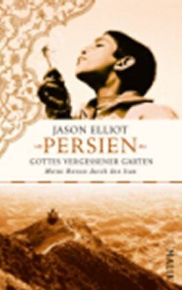 Jason Elliot - Persien - Gottes vergessener Garten: Meine Reisen durch den Iran: Meine Reise durch den Iran - Preis vom 09.10.2026 07:28:09 h