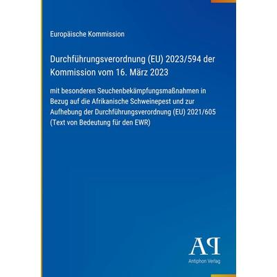 Durchführungsverordnung (EU) 2023/594 der Kommission vom 16. März 2023, Gebundene Ausgabe von Europäische Kommission, Antiphon Verlag,