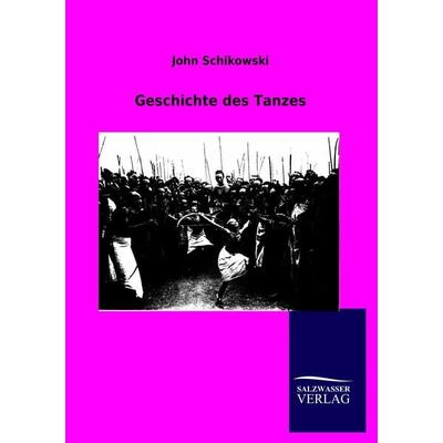 Geschichte des Tanzes, Taschenbuch von John Schikowski, Salzwasser, 978-3-86444-972-7