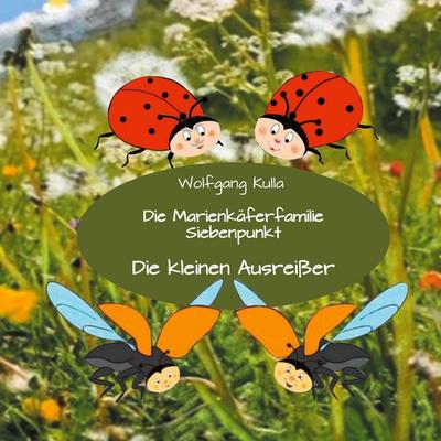Die Marienkäferfamilie Siebenpunkt: Die kleinen Ausreißer, Taschenbuch von Wolfgang Kulla, BoD – Books on Demand, 978-3-7519-4967-5