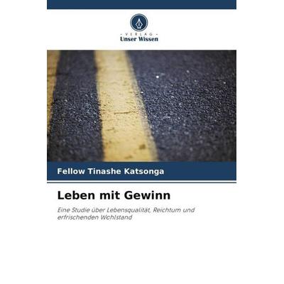 Leben mit Gewinn, Taschenbuch von Fellow Tinashe Katsonga, Verlag Unser Wissen, 978-620-6-40055-4