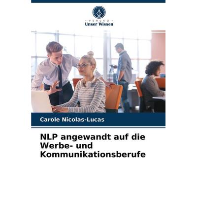 NLP angewandt auf die Werbe- und Kommunikationsberufe, Taschenbuch von Carole Nicolas-Lucas, Verlag Unser Wissen, 978-620-3-52965-4
