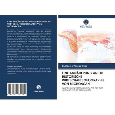 Eine Annäherung An die Historische Wirtschaftsgeographie von Michoacan, Taschenbuch von Guillermo Vargas Uribe, Verlag Unser Wissen, 978-620-2-93128-1
