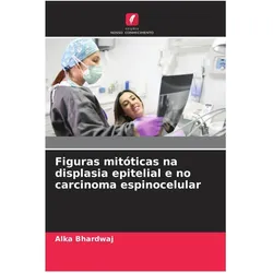 Figuras mitóticas na displasia epitelial e no carcinoma espinocelular, Fachbücher von Alka Bhardwaj