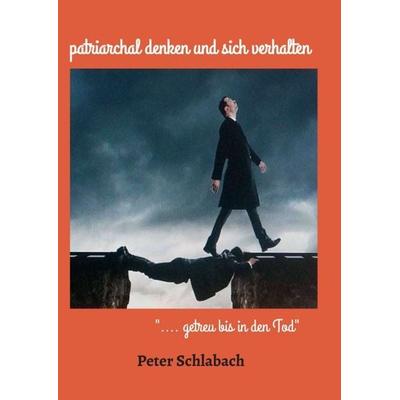 patriarchal denken und sich verhalten, Taschenbuch von Peter Schlabach, Tredition, 978-3-347-24139-8