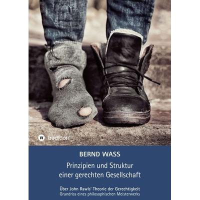 Prinzipien und Struktur einer gerechten Gesellschaft, Taschenbuch von Bernd Wass, Tredition, 978-3-7497-0201-5