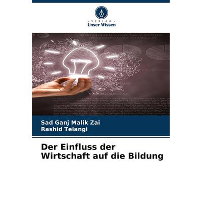 Der Einfluss der Wirtschaft auf die Bildung, Taschenbuch von Sad Ganj Malik Zai,Rashid Telangi, Verlag Unser Wissen, 978-620-7-77019-9