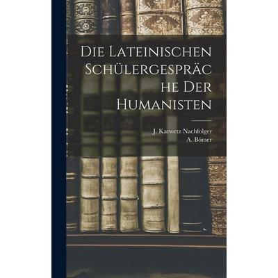 Die Lateinischen Schülergespräche der Humanisten, Gebundene Ausgabe von A. Bömer, Legare Street Press, 978-1-01-807693-5