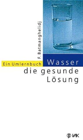 Fereydoon Batmanghelidj - Wasser, die gesunde Lösung: Ein Umlernbuch - Preis vom 11.10.2026 03:10:56 h