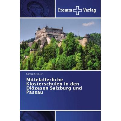 Mittelalterliche Klosterschulen in den Diözesen Salzburg und Passau, Taschenbuch von Konrad Kremser, Fromm Verlag, 978-3-8416-0921-2