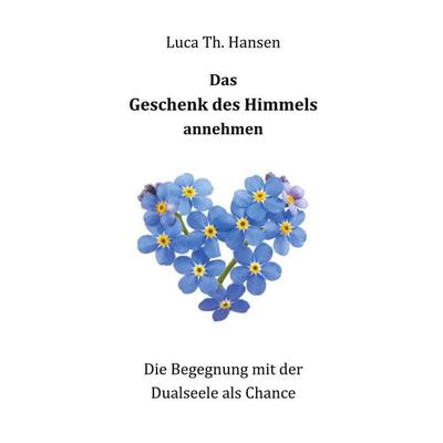 Das Geschenk des Himmels annehmen, Taschenbuch von Luca Th. Hansen, BoD – Books on Demand, 978-3-7494-0976-1