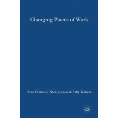 Changing Places of Work, Gebundene Ausgabe von Alan Felstead,Nick Jewson,Sally Walters, Macmillan Education Elt, 978-0-333-94907-8