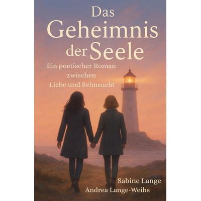 Das Geheimnis der Seele - Ein poetischer Roman zwischen Liebe und Sehnsucht, Taschenbuch von Sabine Lange,Andrea Lange-Weihs, Epubli,