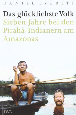 Daniel Everett - Das glücklichste Volk: Sieben Jahre bei den Pirahã-Indianern am Amazonas - Preis vom 15.10.2026 23:06:25 h
