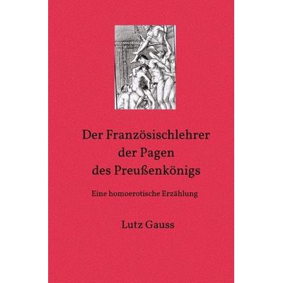 Der Französischlehrer der Pagen des Preußenkönigs, Taschenbuch von Lutz Gauss, Epubli, 978-3-7467-1170-6