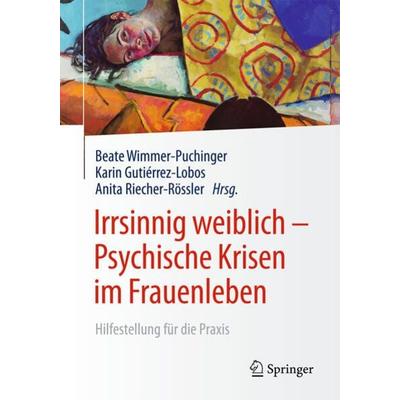 Irrsinnig weiblich - Psychische Krisen im Frauenleben, Taschenbuch von , Springer Berlin, 978-3-662-48435-7