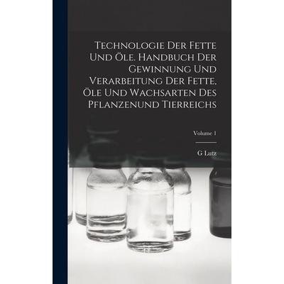Technologie Der Fette Und Öle. Handbuch Der Gewinnung Und Verarbeitung Der Fette, Öle Und Wachsarten Des Pflanzenund Tierreichs; Volume 1, Gebundene
