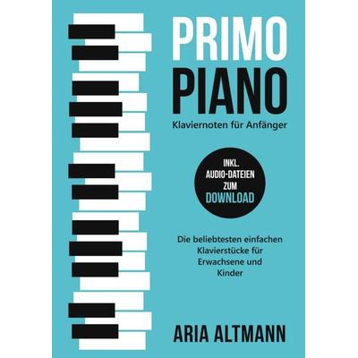 Primo Piano - Klaviernoten für Anfänger: Die beliebtesten einfachen Klavierstücke für Erwachsene und Kinder inkl. Audio-Dateien zum Download,