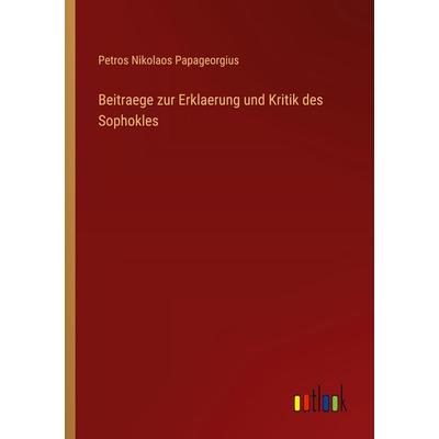 Beitraege zur Erklaerung und Kritik des Sophokles, Taschenbuch von Petros Nikolaos Papageorgius, Outlook, 978-3-368-53238-3