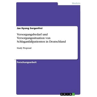 Versorgungsbedarf und Versorgungssituation von Schlaganfallpatienten in Deutschland, Taschenbuch von Jae Hyong Sorgenfrei, GRIN, 978-3-668-07945-8