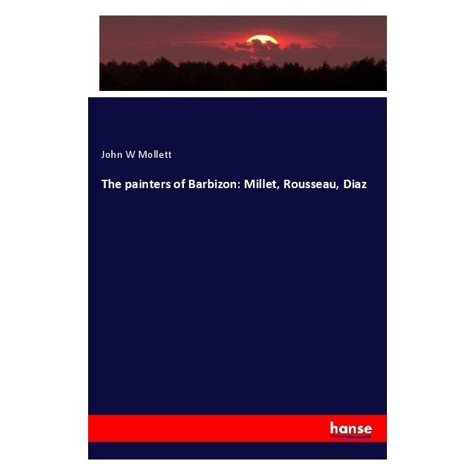 Hansebooks The painters of Barbizon: Millet, Rousseau, Diaz (Englisch, Softcover, John W Mollett) (56044990)