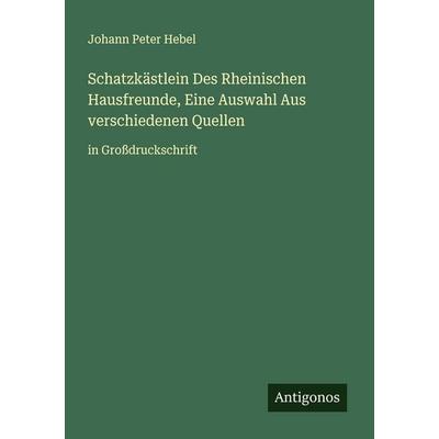 Schatzkästlein Des Rheinischen Hausfreunde, Eine Auswahl Aus verschiedenen Quellen, Taschenbuch von Johann Peter Hebel, Antigonos Verlag,