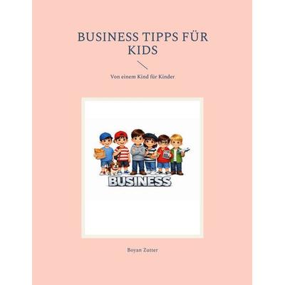Business Tipps für Kids, Taschenbuch von Boyan Zutter, BoD – Books on Demand, 978-3-696-37882-0